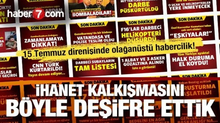 15 Temmuz direnişinde dakika dakika Haber7... FETÖ ihanetini böyle deşifre ettik