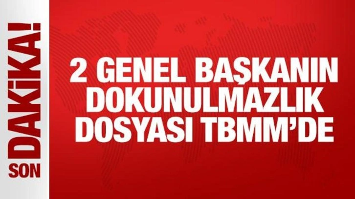2 genel başkanın dokunulmazlık dosyası TBMM'de