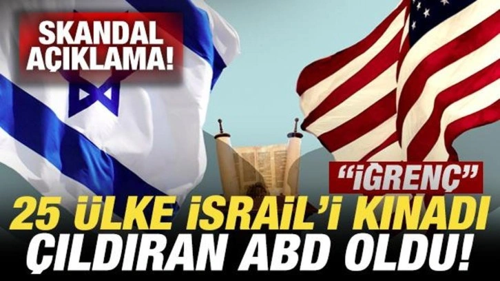 25 ülke İsrail'i kınadı, çıldıran ABD oldu! Skandal açıklama: