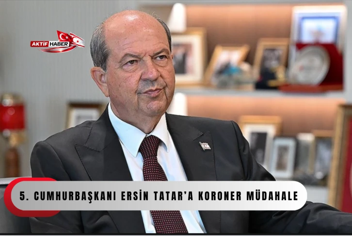 5. Cumhurbaşkanı Ersin Tatar&rsquo;a Koroner M&uuml;dahale