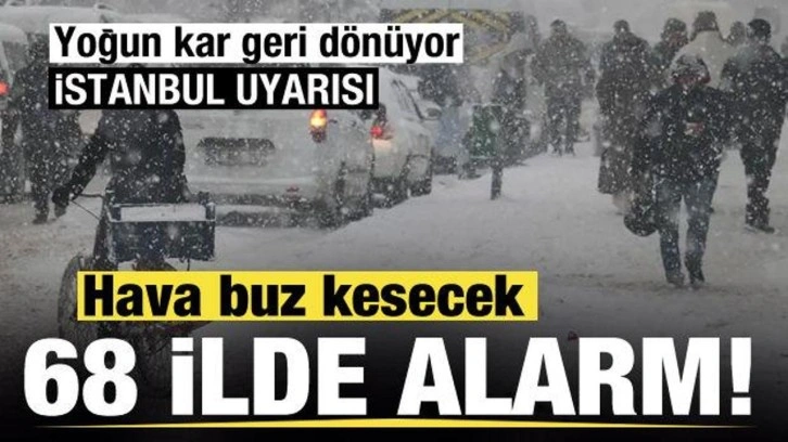 68 ilde alarma ge&ccedil;ildi! Hava buz kesecek! Yoğun kar geri d&ouml;n&uuml;yor! İstanbul uyarısı