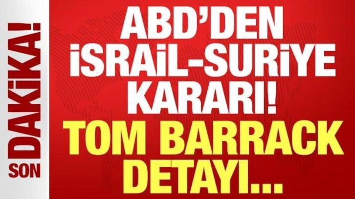ABD'den İsrail-Suriye kararı: Tom Barrack başkanlık yapacak!
