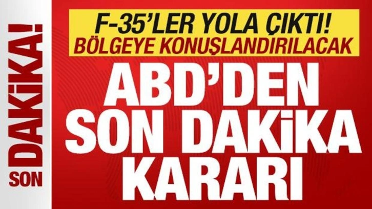 ABD'den son dakika kararı! F-35 savaş uçakları yola çıktı! Bölgeye konuşlandırılacak
