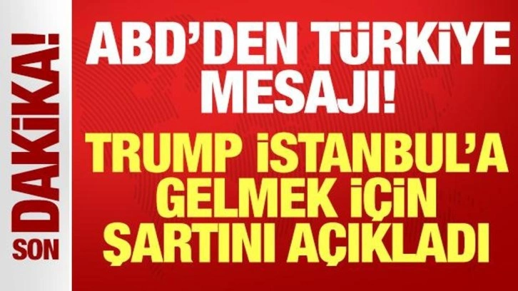 ABD'den son dakika Türkiye mesajı: Trump İstanbul'a gelmek için şartını açıkladı!
