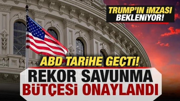 ABD tarihe geçti! Rekor savunma bütçesi onaylandı! Trump'ın imzası bekleniyor