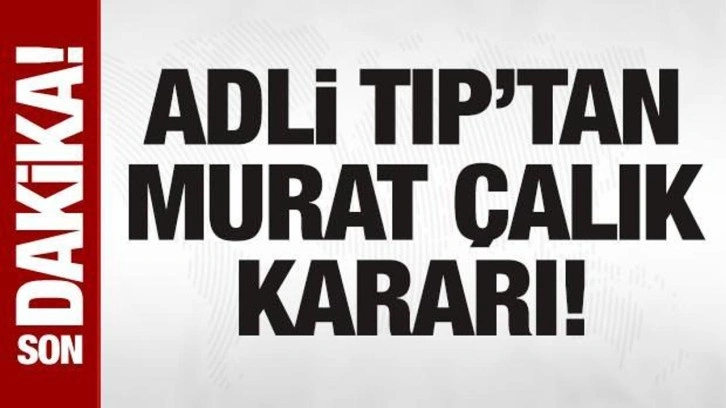 Adli Tıp'tan Mehmet Murat Çalık kararı: Cezaevinde kalmasına engel değil