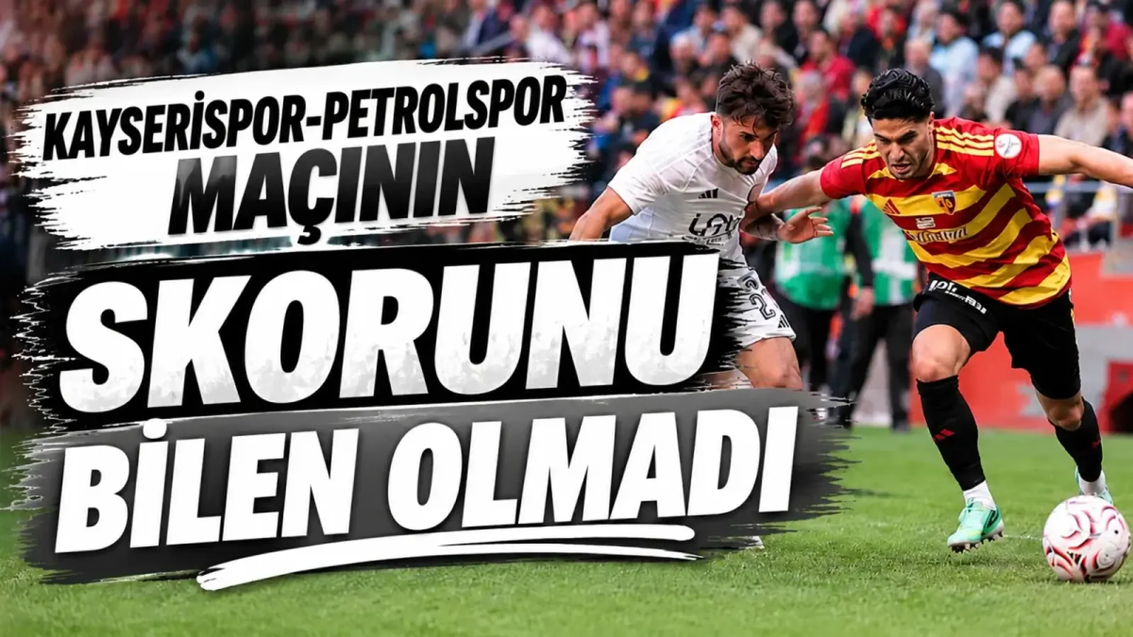 Kayserispor-Petrolspor maçının skorunu bilen olmadı