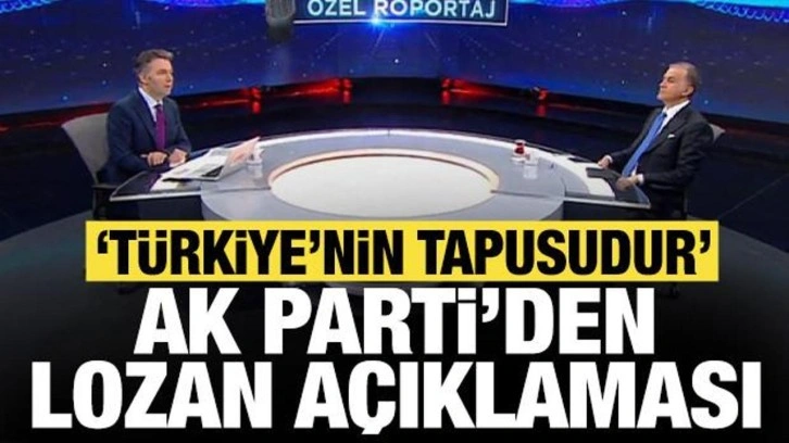 AK Parti'den "Lozan" açıklaması: Türkiye'nin tapusudur!
