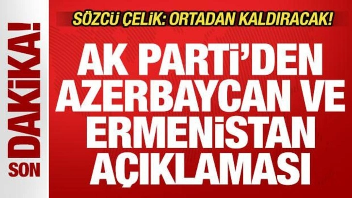 AK Parti'den son dakika Azerbaycan-Ermenistan açıklaması! Sözcü Çelik: Ortadan kaldıracak