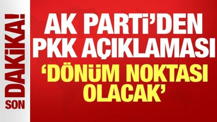 AK Parti'den son dakika PKK açıklaması: Dönüm noktası olacak