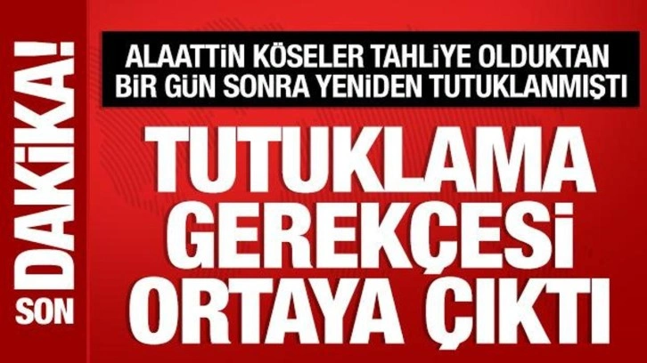 Alaattin Köseler’in tutuklama gerekçesi ortaya çıktı