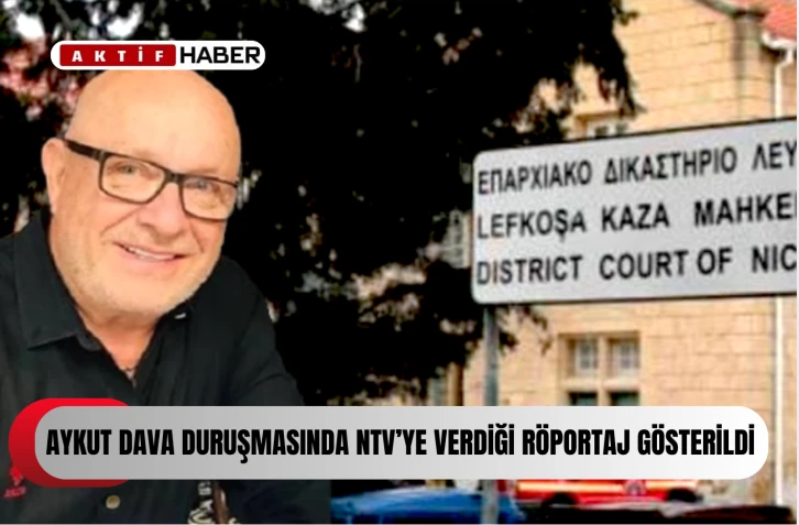 Aykut dava duruşmasında NTV’ye verdiği röportaj gösterildi