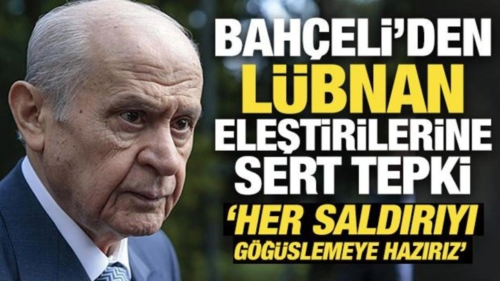 Bahçeli'den Lübnan eleştirilerine sert tepki: Her saldırıyı göğüslemeye hazırız!