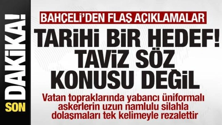 Bahçeli'den son dakika açıklaması: Milli ve tarihi bir hedef! Taviz söz konusu değil