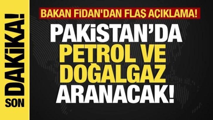 Bakan Fidan'dan flaş açıklama! İlk olacak dedi! Pakistan'da petrol ve doğalgaz aranacak!