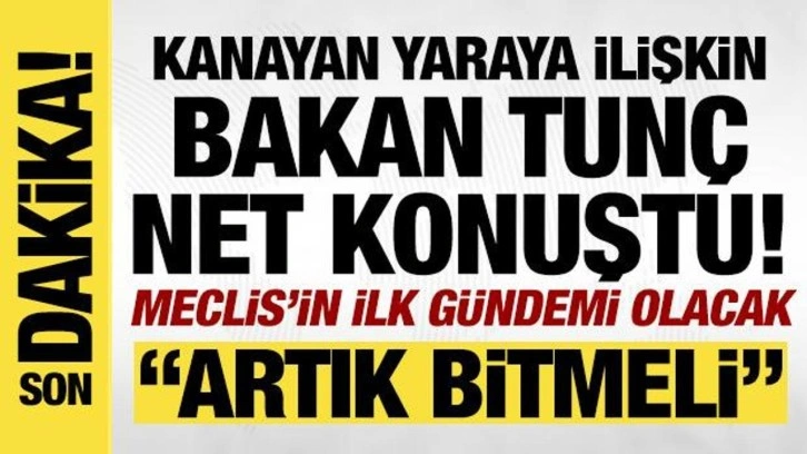 Bakan Tunç'tan son dakika açıklamalar!
