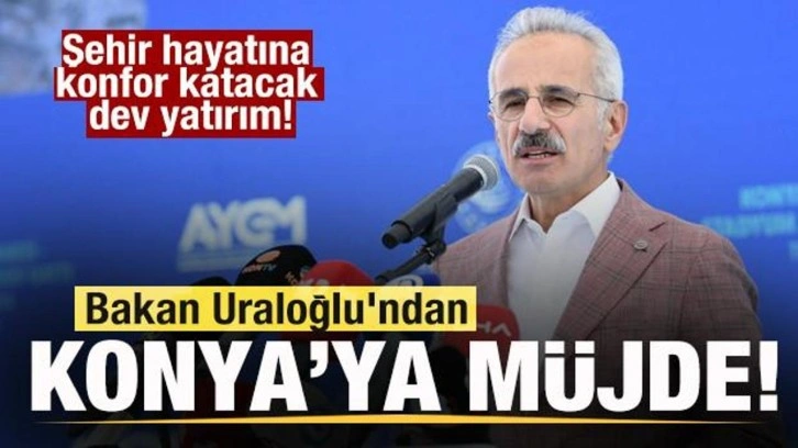 Bakan Uraloğlu'ndan Konya'ya müjde! Şehir hayatına konfor katacak dev yatırım