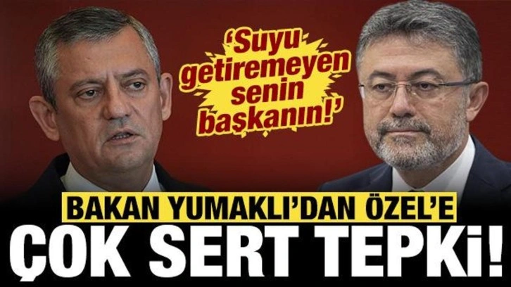 Bakan Yumaklı'dan &Ouml;zg&uuml;r &Ouml;zel'e sert cevap: Suyu getiremeyen senin başkanın!