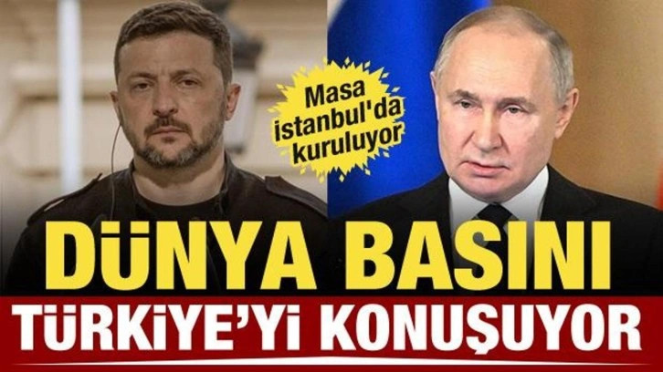 Barış masası Türkiye'de kuruluyor! Dünya basını bu sözleri konuşuyor