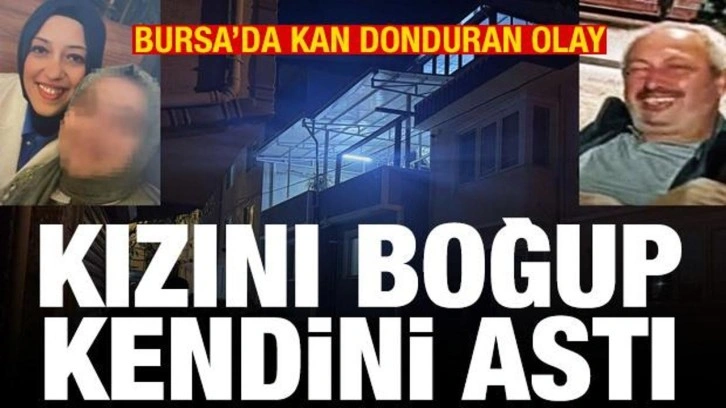 Bursa'da kan donduran olay: Kızını boğup kendini astı