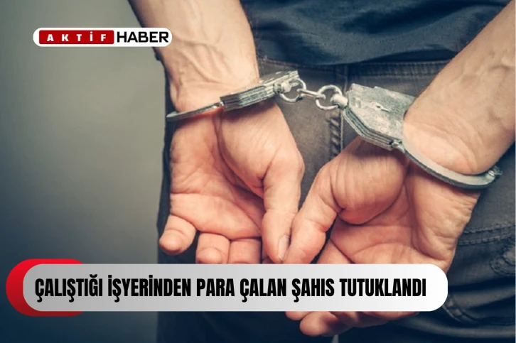  Çalıştığı işyerinden para çalan şahıs tutuklandı...