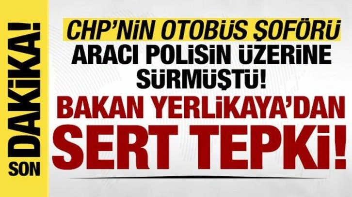CHP'li vekilin şoförü aracını polisin üzerine sürmüştü! Bakan Yerlikaya'dan sert tepki