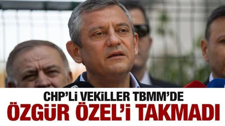 CHP'li vekiller Özgür Özel'i takmadı!