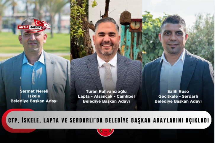  CTP, İskele, Lapta ve Serdarlı&rsquo;da belediye başkan adaylarını a&ccedil;ıkladı