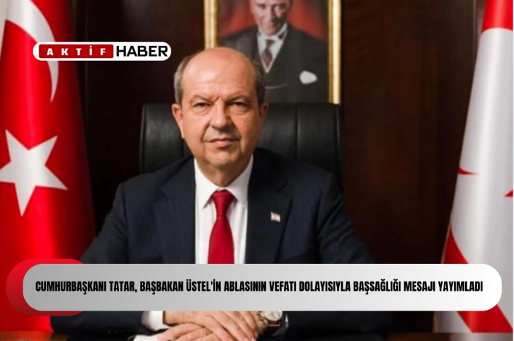 Cumhurbaşkanı Tatar, Başbakan Üstel'in ablasının vefatı dolayısıyla başsağlığı mesajı yayımladı