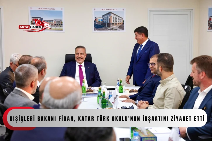 Dışişleri Bakanı Fidan, Katar T&uuml;rk Okulu'nun inşaatını ziyaret etti