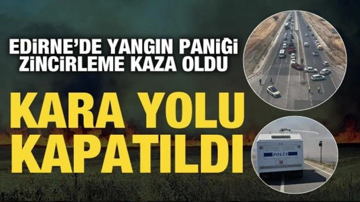Edirne'de anız yangını: Zincirleme kaza meydana geldi! Kara yolu kapatıldı