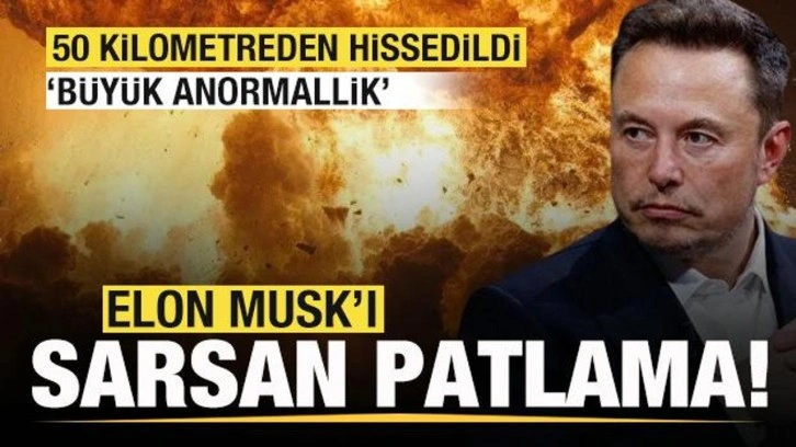 Elon Musk'ı sarsan patlama! 50 kilometreden hissedildi! 'Büyük anormallik'