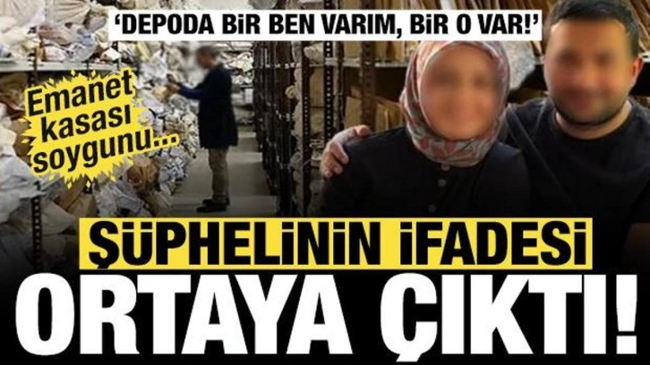 Emanet kasası soygunu... Şüphelinin ifadesi ortaya çıktı: Depoda bir ben varım, bir o var!