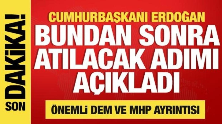 Erdoğan bundan sonra atılacak adımı açıkladı! Önemli MHP ve DEM mesajı