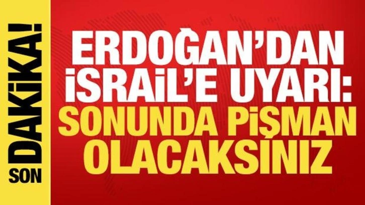 Erdoğan'dan son dakika açıklamalar! İsrail'e uyarı: Sonu derin pişmanlık...