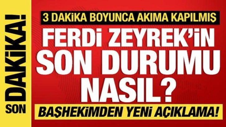Ferdi Zeyrek'in son durumu nasıl? Açıklama geldi!