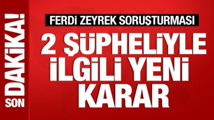 Ferdi Zeyrek soruşturmasında yeni gelişme