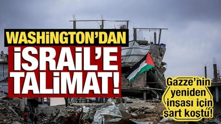 Gazze'nin yeniden inşası için yeni gelişme! Washington'dan İsrail'e talimat