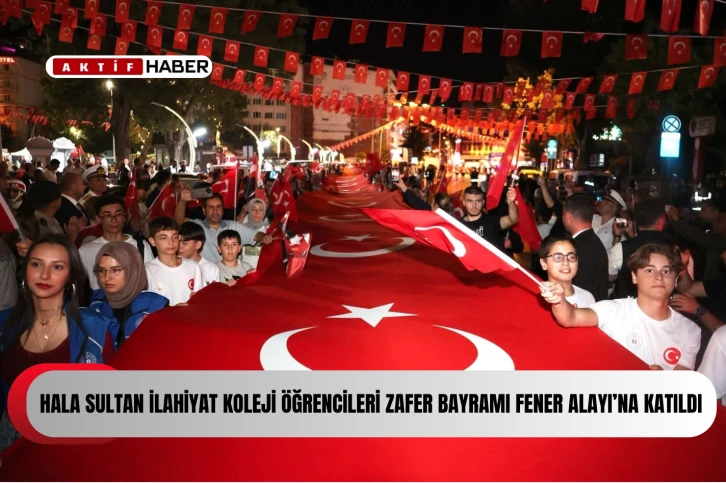  Hala Sultan İlahiyat Koleji öğrencileri Zafer Bayramı Fener Alayı’na katıldı