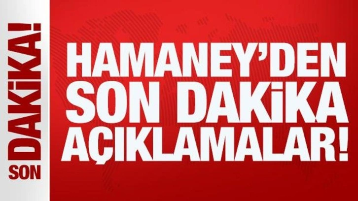 Hamaney'den son dakika açıklamalar!