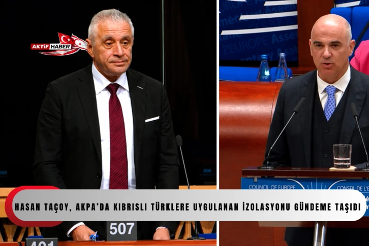  Hasan Ta&ccedil;oy, AKPA&rsquo;da Kıbrıslı T&uuml;rklere uygulanan izolasyonu g&uuml;ndeme taşıdı