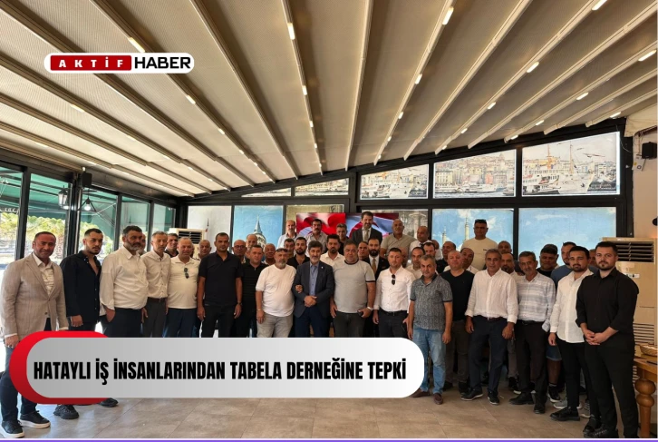 Hataylı iş insanlarından tabela derneğine tepki!