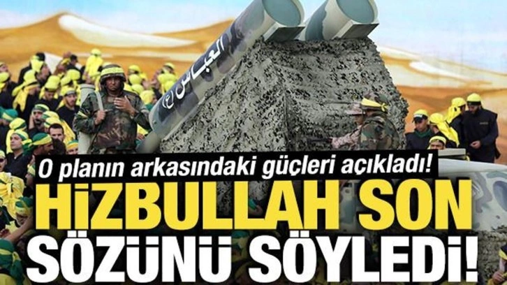 Hizbullah son s&ouml;z&uuml;n&uuml; s&ouml;yledi: O planın arkasındaki g&uuml;&ccedil;leri a&ccedil;ıkladı!