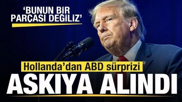 Hollanda'dan son dakika ABD kararı! Askıya alındı 'Biz bunun bir par&ccedil;ası değiliz'