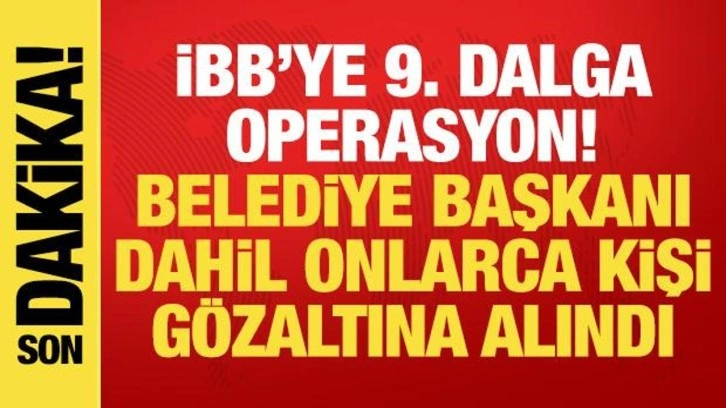 İBB'ye 9. dalga operasyon! Beyoğlu Belediye Başkanı dahil onlarca kişi gözaltına alındı