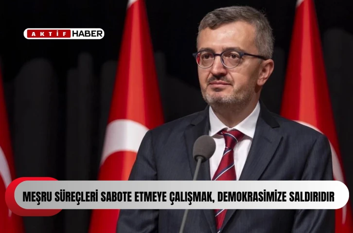  İletişim Başkanı Duran: "Meşru s&uuml;re&ccedil;leri sabote etmeye &ccedil;alışmak, demokrasimize saldırıdır"