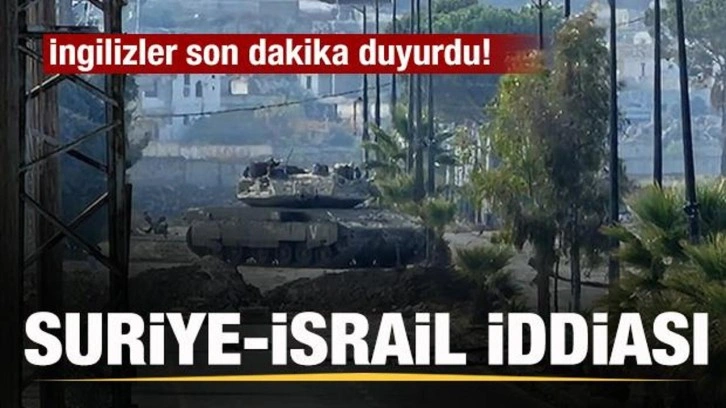 İngilizler son dakika duyurdu! Suriye-İsrail iddiası