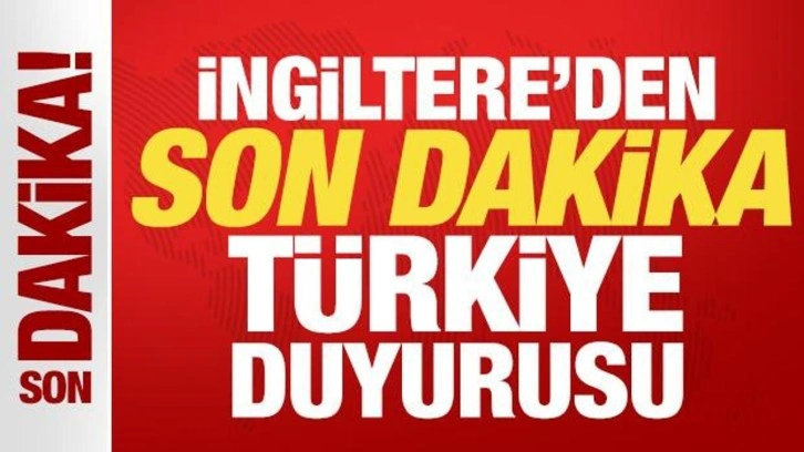 İngiltere'den son dakika Türkiye duyurusu!