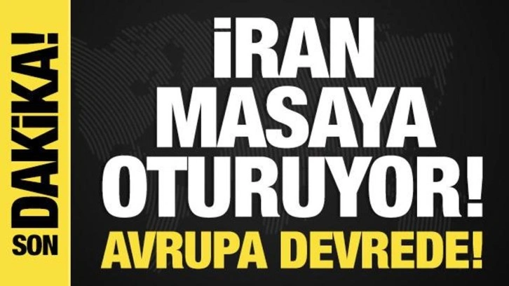 İran masaya oturuyor! Avrupa devreye girdi