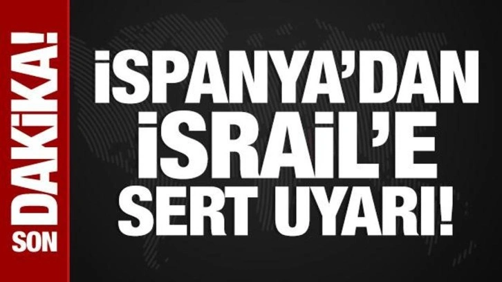 İspanya'dan İsrail'e çok sert uyarı!